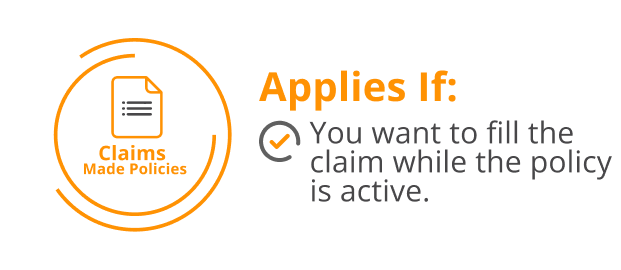 Claims Made Policies Applies if you want to fill the claim while the policy is active.