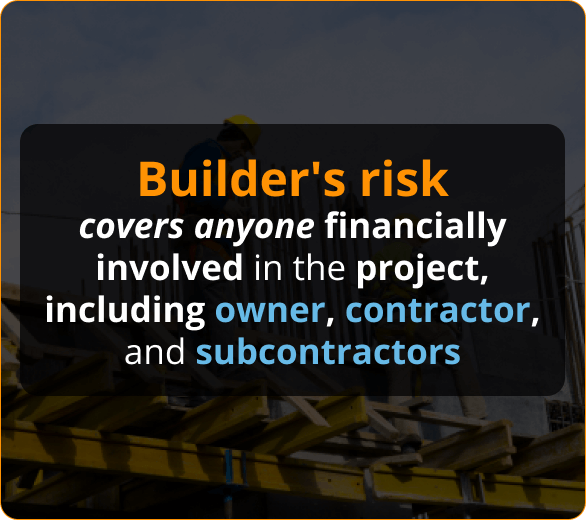 Image of Builder's risk covers anyone financially involved in the project, including owner, contractor, and subcontractors