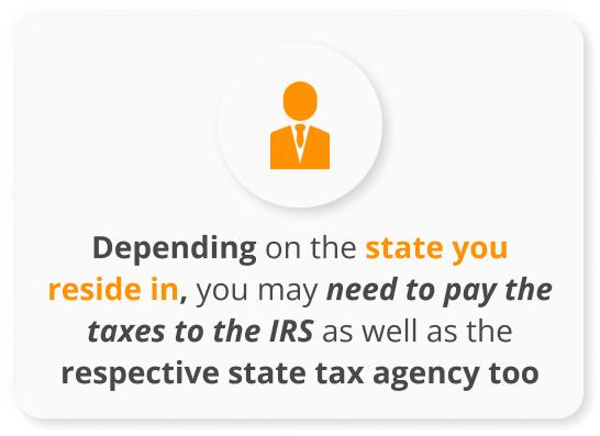 Infographics of Depending on the state you reside in, you may need to pay the taxes to the IRS as well as the respective state tax agency too