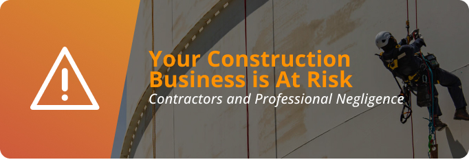 Principal Banner of Your construction Business is at risk. Contractors and professional negligence