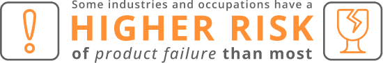 Some industries and occupations have a higher risk of product failure than most